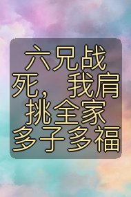 六兄战死,我肩挑全家多子多福封面