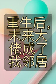 重生后,未来大佬成了我邻居封面